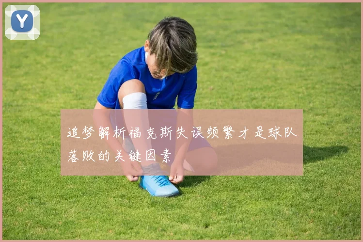 追梦解析福克斯失误频繁才是球队落败的关键因素