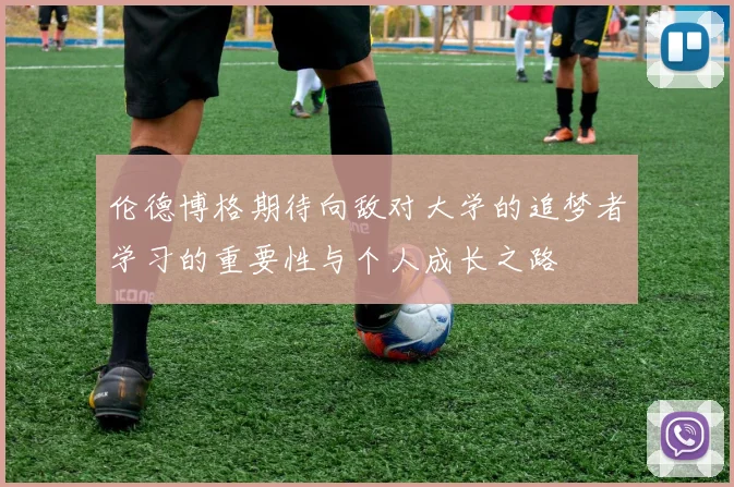 伦德博格期待向敌对大学的追梦者学习的重要性与个人成长之路